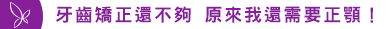 牙齒矯正還不夠 原來我還需要正顎！